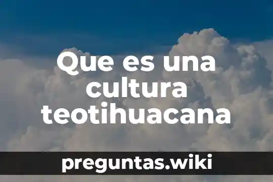 Que es una cultura teotihuacana