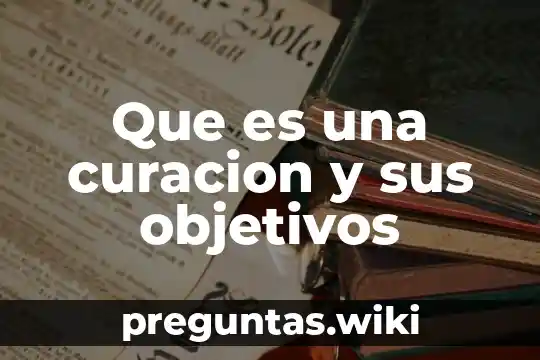 Que es una curacion y sus objetivos