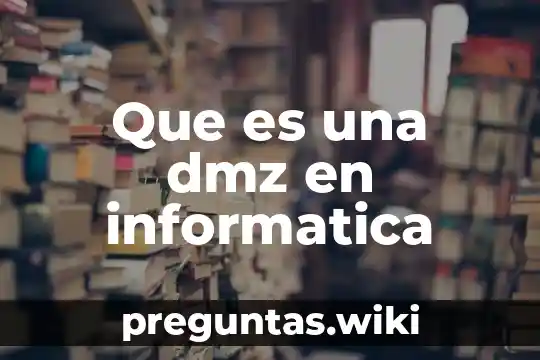 Que es una dmz en informatica