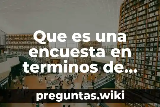 Que es una encuesta en terminos de seguimiento mercadologico
