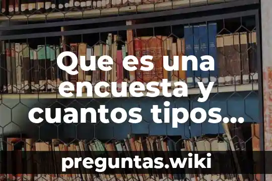 Que es una encuesta y cuantos tipos hay