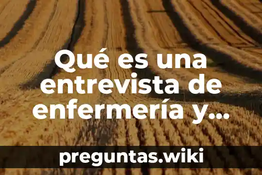 Qué es una entrevista de enfermería y paciente