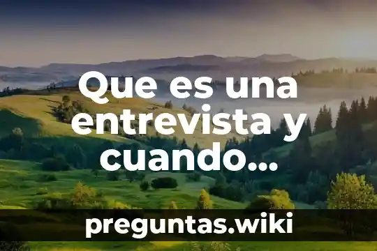 Que es una entrevista y cuando aplicarla