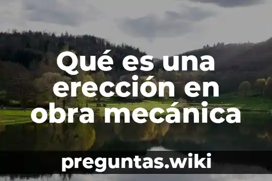 Qué es una erección en obra mecánica