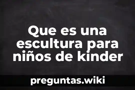 Que es una escultura para niños de kinder