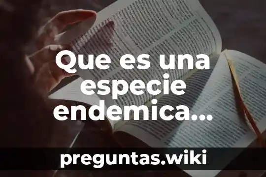 Que es una especie endemica informacion