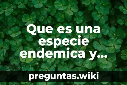 Que es una especie endemica y cuales existen en mexico