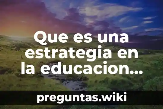 Que es una estrategia en la educacion autores