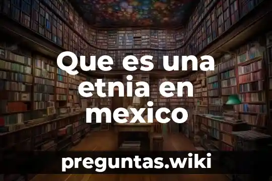 Que es una etnia en mexico