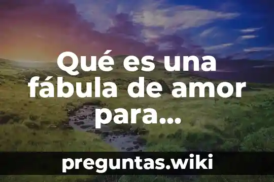 Qué es una fábula de amor para adolescentes