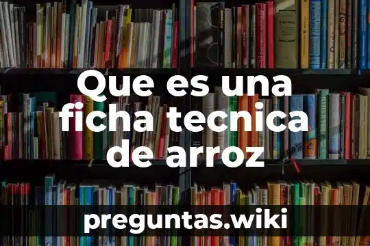 Que es una ficha tecnica de arroz