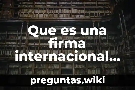 Que es una firma internacional en gestion de talentis