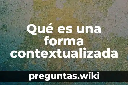 Qué es una forma contextualizada