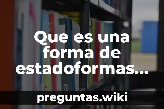 Que es una forma de estadoformas de etado