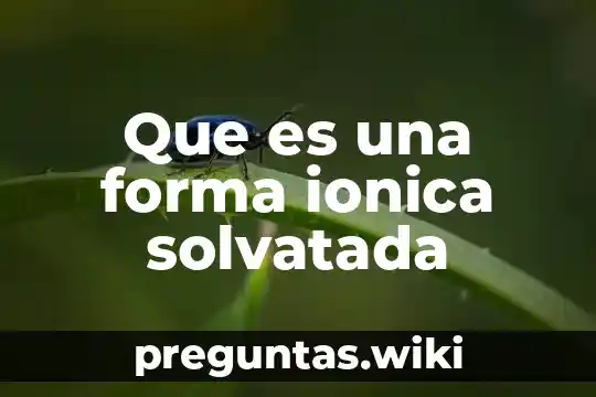 Que es una forma ionica solvatada