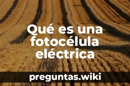 Qué es una fotocélula eléctrica