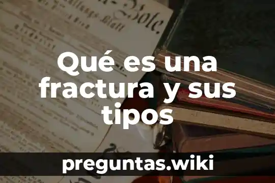 Qué es una fractura y sus tipos