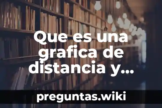 Que es una grafica de distancia y tiempo