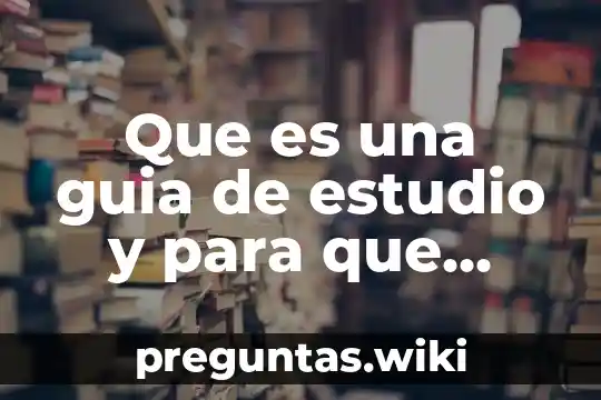 Que es una guia de estudio y para que sirve