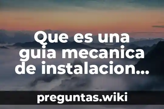 Que es una guia mecanica de instalacion de un equipo