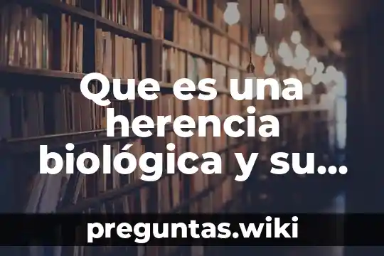 Que es una herencia biológica y su ejemplo