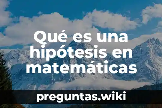 Qué es una hipótesis en matemáticas