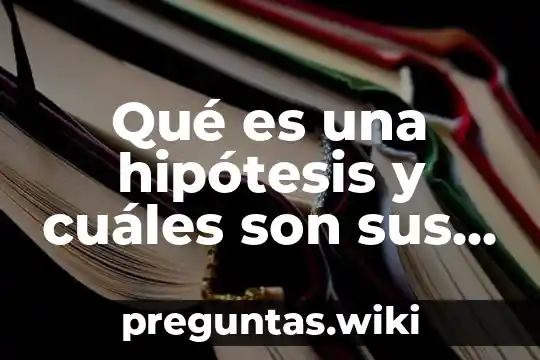 Qué es una hipótesis y cuáles son sus elementos
