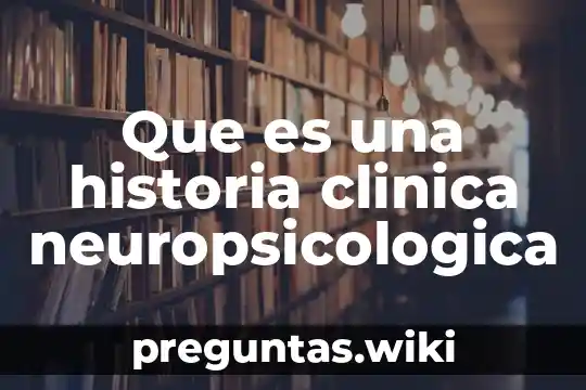 Que es una historia clinica neuropsicologica