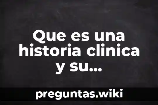 Que es una historia clinica y su importancia