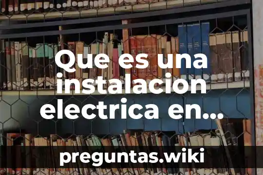Que es una instalacion electrica en casa habitacion