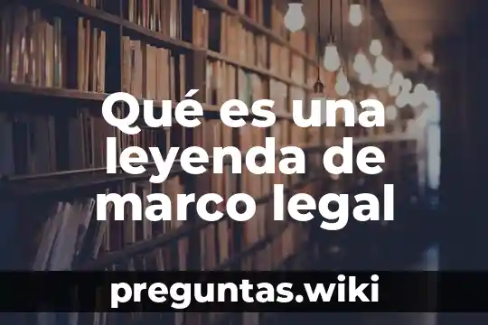 Qué es una leyenda de marco legal