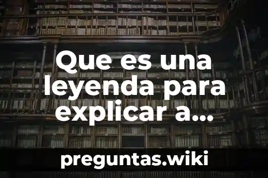 Que es una leyenda para explicar a niños