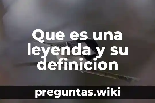 Que es una leyenda y su definicion