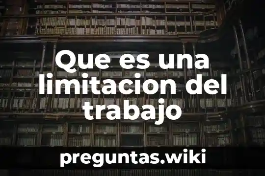 Que es una limitacion del trabajo