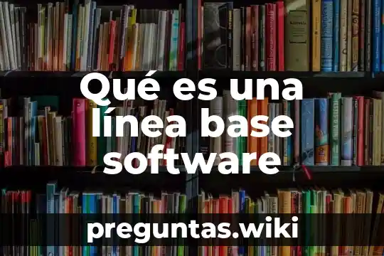 Qué es una línea base software