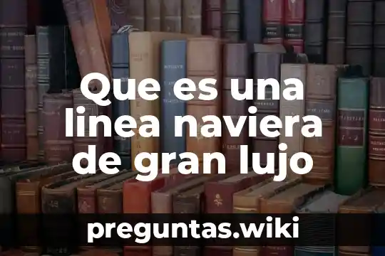 Que es una linea naviera de gran lujo