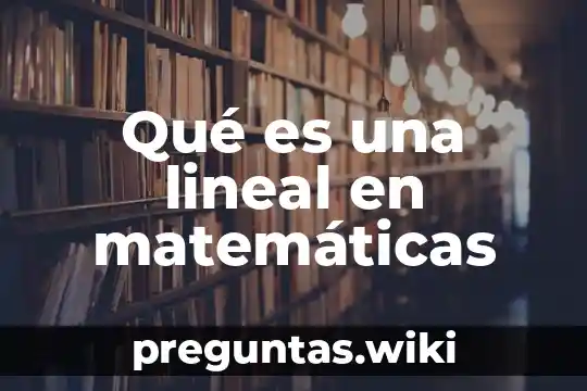 Qué es una lineal en matemáticas