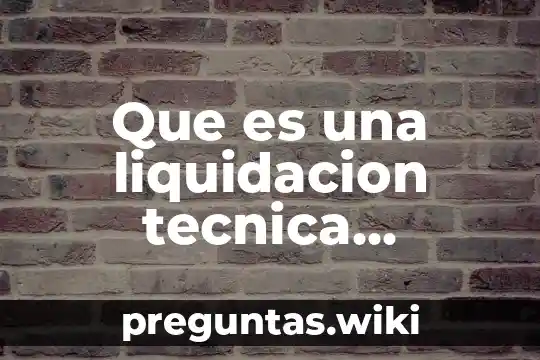 Que es una liquidacion tecnica financiera por administracion directa