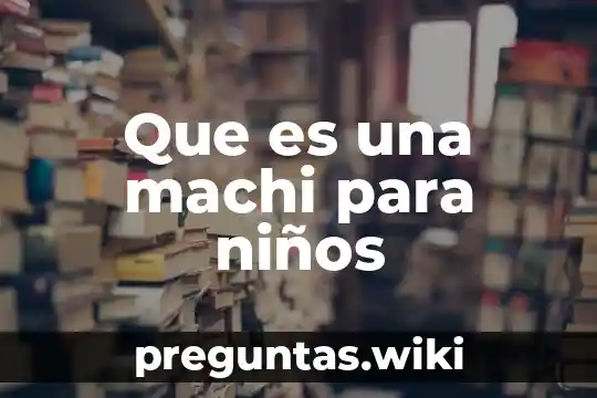 Que es una machi para niños