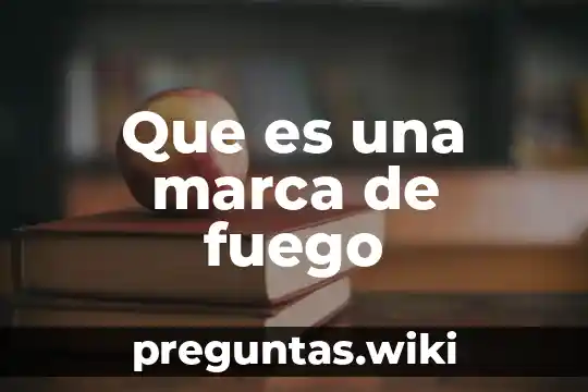 Que es una marca de fuego