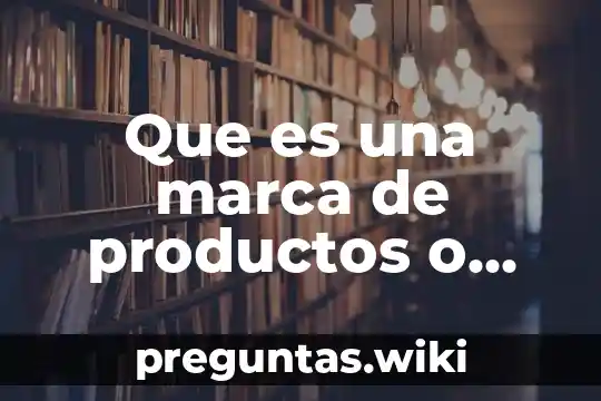 Que es una marca de productos o servicios