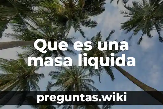 Que es una masa liquida
