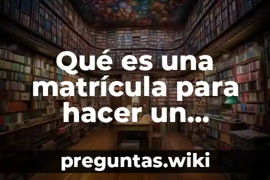 Qué es una matrícula para hacer un examen