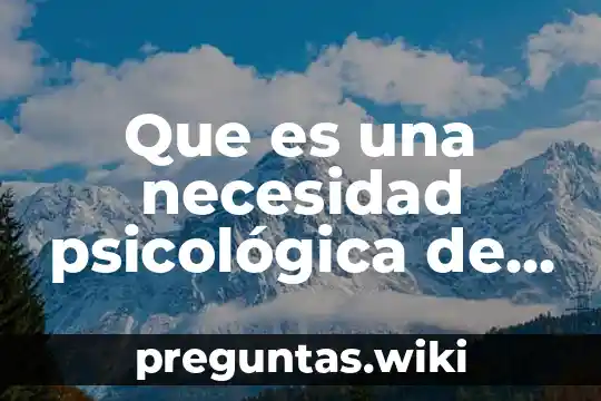 Que es una necesidad psicológica de un trabajador operativo