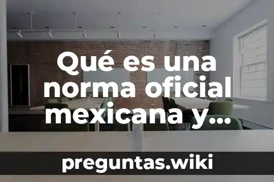 Qué es una norma oficial mexicana y cómo se estructuran