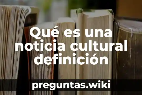 Qué es una noticia cultural definición