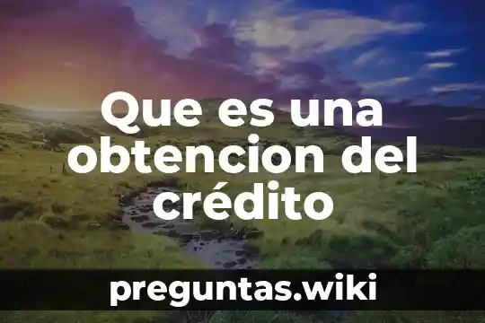 Que es una obtencion del crédito