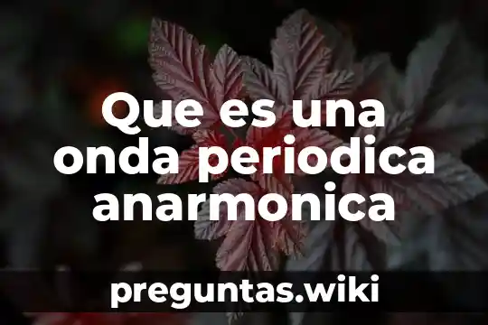 Que es una onda periodica anarmonica