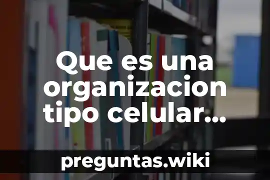Que es una organizacion tipo celular criminologica
