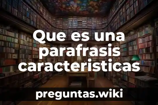 Que es una parafrasis caracteristicas
